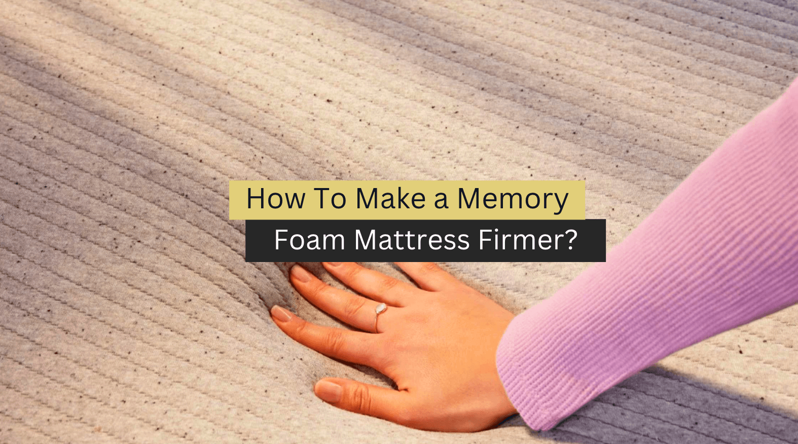 How To Make a Memory Foam Mattress Firmer? (2023 Guide)