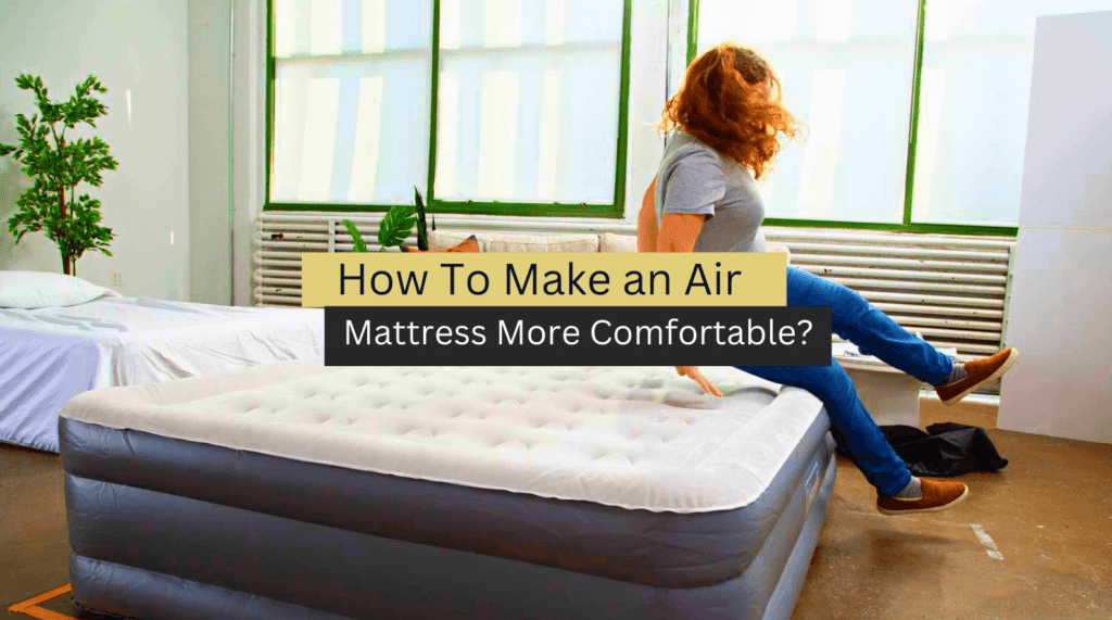 How To Make An Air Mattress More Comfortable? (Step-By-Step)