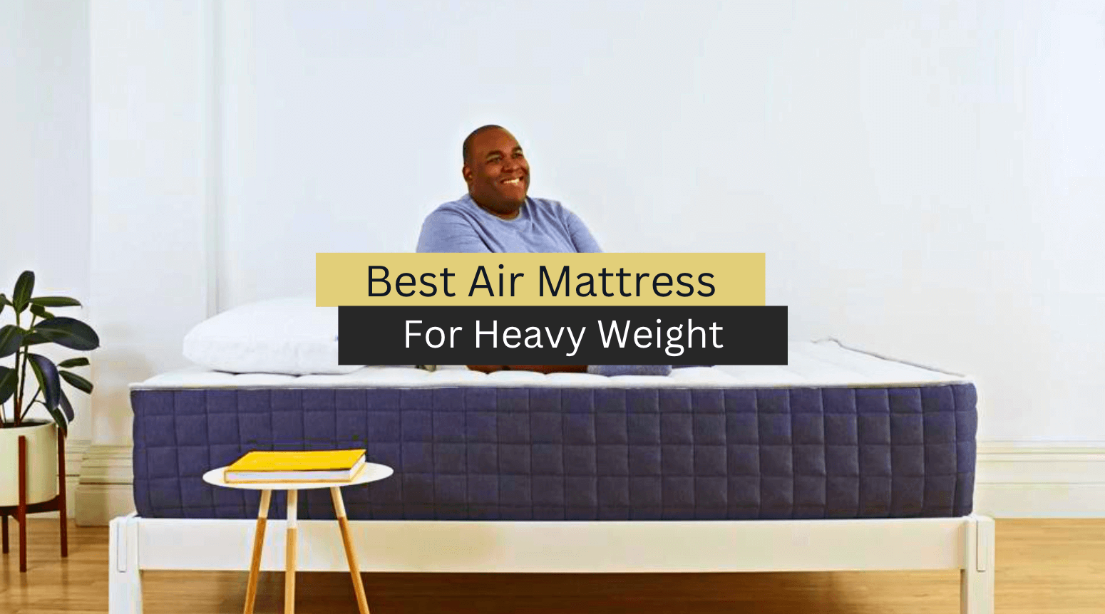 Top 5 Best Air Mattress for Heavy Weight (2023 Reviews & Guide)