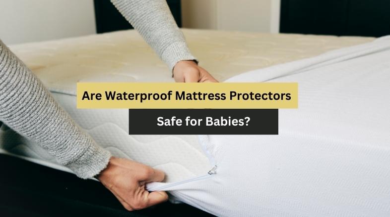 Are Waterproof Mattress Protectors Safe for Babies?