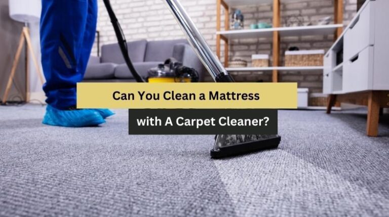 Can You Clean a Mattress with A Carpet Cleaner?