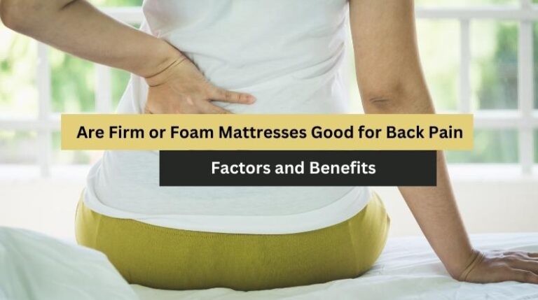 Are Firm or Foam Mattresses Good for Back Pain?